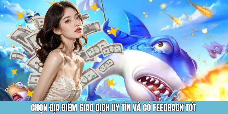 Chọn địa điểm giao dịch uy tín và có feedback tốt
