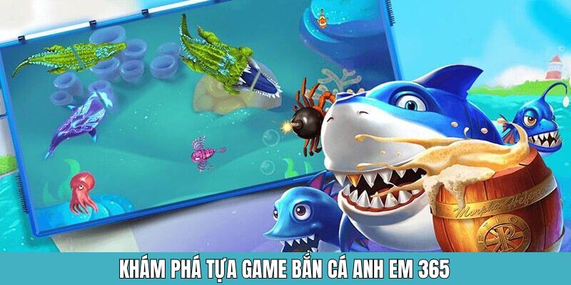 Khám phá tựa game bắn cá anh em 365
