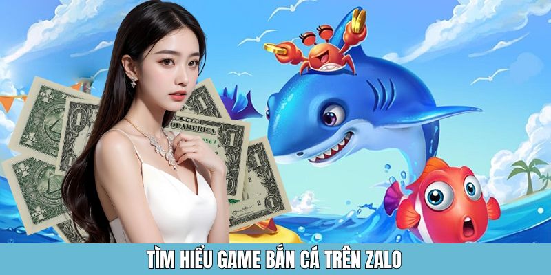Tìm hiểu game bắn cá trên Zalo