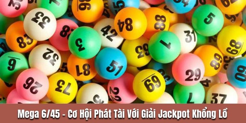 Tìm hiểu Mega 6/45 là gì?