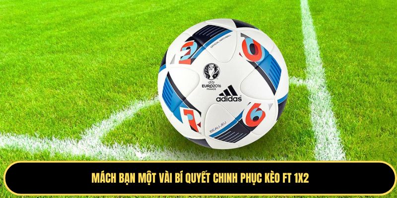 Một số mẹo chinh phục kèo FT 1x2 hiệu quả
