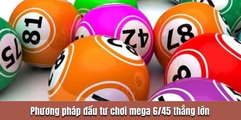Phương pháp đầu tư chơi mega 6/45 thắng lớn